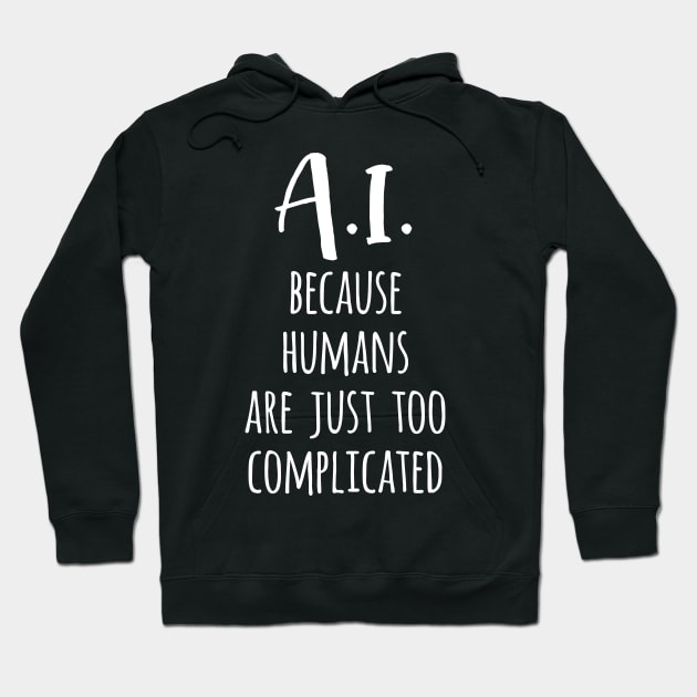 A.I. Because Humans Are Just Too Complicated Hoodie by kansaikate